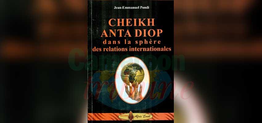 Dans son nouvel ouvrage qui sera dédicacé en ligne demain, le Pr. Jean-Emmanuel Pondi soutient que le célèbre savant africain a anticipé la direction de l’évolution du système international, plus de 40 années avant les faits.